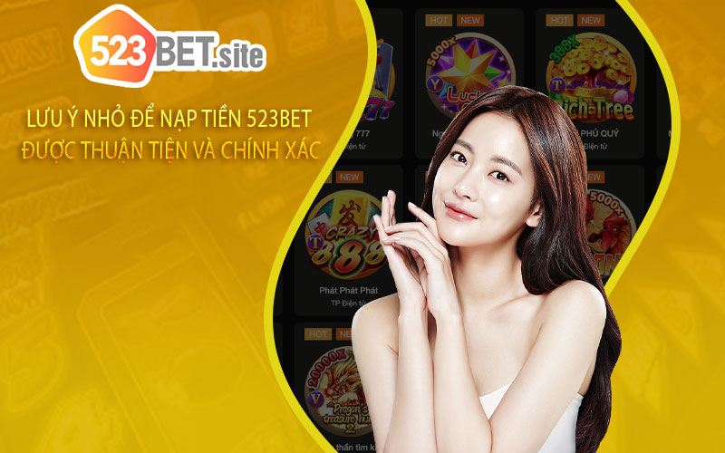 Lưu ý Nhỏ Để Nạp Tiền 523bet Được Thuận Tiện Và Chính Xác